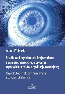 Studia nad czytelnością krojów pisma i parametrami cichego czytania u polskich uczniów z dysleksją - Outlet - Adam Wolański