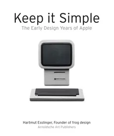 Keep it Simple The Early Design Years of Apple - Hartmut Esslinger