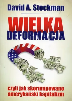 Wielka deformacja czyli jak skorumpowano amerykański kapitalizm - Stockman David A.