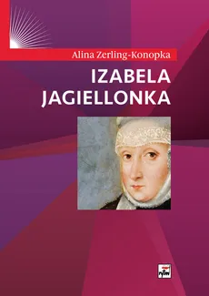 Izabela Jagiellonka - Alina Zerling-Konopka