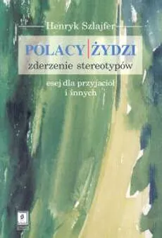 Polacy i Żydzi Zderzenie stereotypów - Henryk Szlajfer