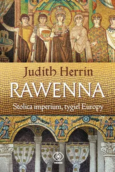 Rawenna Stolica imperium tygiel Europy - Outlet - Judith Herrin