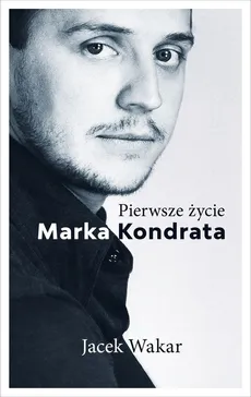 Pierwsze życie Marka Kondrata - Outlet - Jacek Wakar