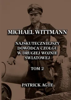 Michael Wittmann. Najskuteczniejszy  dowódca czołgu  w drugiej wojnie światowej 2 - Outlet - Patrick Agte