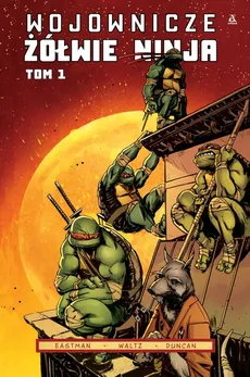 Wojownicze Żółwie Ninja Tom 1 - Dan Duncan, Eastman Kevin B., Tom Waltz