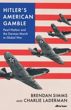 Hitler's American Gamble - Charlie Laderman, Brendan Simms