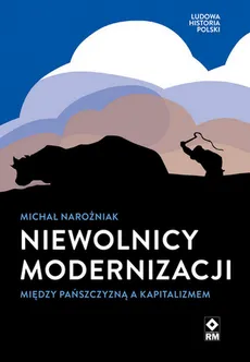 Niewolnicy modernizacji Między pańszczyzną a kapitalizmem - Michał Narożniak