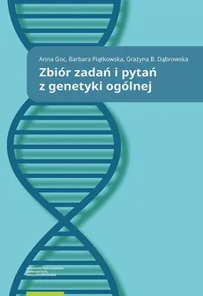 Zbiór zadań i pytań z genetyki ogólnej - Dąbrowska Grażyna B., Anna Goc, Barbara Piątkowska