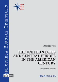 The United States and central Europe in the American century - Outlet - Daniel Fried