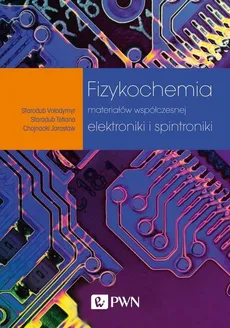 Fizykochemia materiałów współczesnej elektroniki i spintroniki - Outlet - Jarosław Chojnacki, Tetiana Starodub, Vołodymyr Starodub