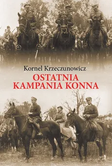 Ostatnia kampania konna - Kornel Krzeczunowicz