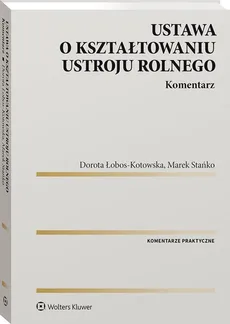 Ustawa o kształtowaniu ustroju rolnego Komentarz - Dorota Łobos-Kotowska, Marek Stańko