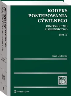 Kodeks postępowania cywilnego Orzecznictwo Piśmiennictwo Tom 4 - Jacek Gudowski