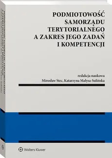 Podmiotowość samorządu terytorialnego a zakres jego zadań i kompetencji - Katarzyna Małysa-Sulińska, Mirosław Stec