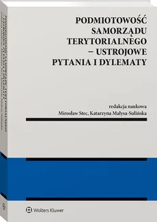 Podmiotowość samorządu terytorialnego Ustrojowe pytania i dylematy - Katarzyna Małysa-Sulińska, Mirosław Stec
