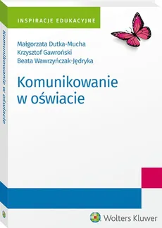Komunikowanie w oświacie - Małgorzata Dutka-Mucha, Krzysztof Gawroński, Beata Wawrzyńczak-Jędryka