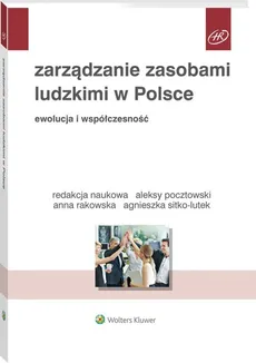 Zarządzanie zasobami ludzkimi w Polsce Ewolucja i współczesność - Aleksy Pocztowski, Anna Rakowska, Agnieszka Sitko-Lutek