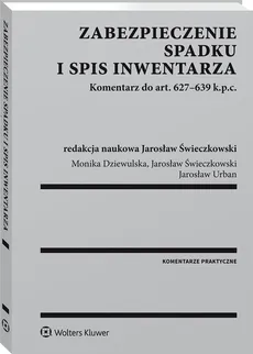 Zabezpieczenie spadku i spis inwentarza Komentarz do art. 627-639 k.p.c. - Monika Dziewulska, Jarosław Świeczkowski, Jarosław Urban