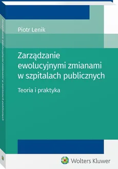 Zarządzanie ewolucyjnymi zmianami w szpitalach publicznych. - Piotr Lenik