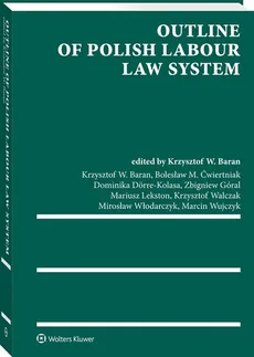 Outline of Polish Labour Law System - Baran Krzysztof Wojciech, Ćwiertniak Bolesław M., Dominika Dörre-Kolasa, Zbigniew Góral, Mar Lekston
