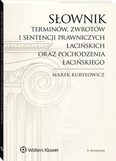 Słownik terminów, zwrotów i sentencji prawniczych łacińskich oraz pochodzenia łacińskiego - Outlet - Marek Kuryłowicz