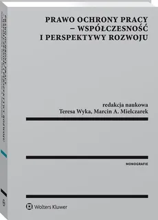 Prawo ochrony pracy współczesność i perspektywy rozwoju - Mielczarek Marcin A., Teresa Wyka