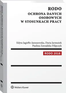 RODO Ochrona danych osobowych w stosunkach pracy - Edyta Jagiełło-Jaroszewska, Daria Jarmużek, Paulina Zawadzka-Filipczyk