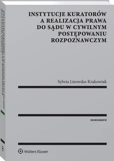 Instytucje kuratorów a realizacja prawa do sądu w cywilnym postępowaniu rozpoznawczym - Sylwia Lisowska-Krakowiak