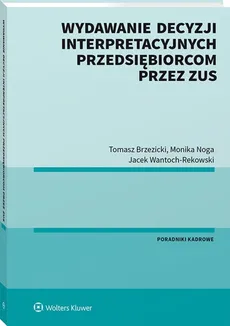 Wydawanie decyzji interpretacyjnych przedsiębiorcom przez ZUS - Tomasz Brzezicki, Monika Noga, Jacek Wantoch-Rekowski