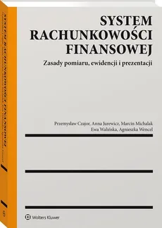 System rachunkowości finansowej - Przemysław Czajor, Anna Jurewicz, Marcin Michalak, Ewa Walińska, Wencel Agnieszka Katarzyna