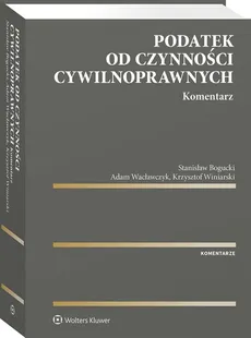 Podatek od czynności cywilnoprawnych Komentarz - Stanisław Bogucki, Adam Wacławczyk, Krzysztof Winiarski