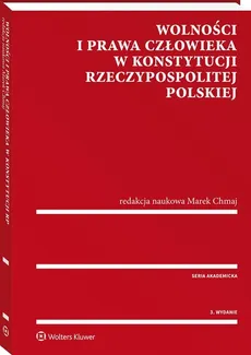 Wolności i prawa człowieka w Konstytucji Rzeczypospolitej Polskiej - Marek Chmaj