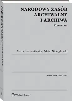 Narodowy zasób archiwalny i archiwa Komentarz - Marek Konstankiewicz, Adrian Niewęgłowski