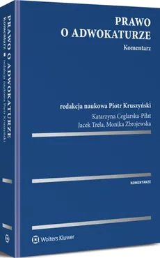 Prawo o adwokaturze Komentarz - Katarzyna Ceglarska-Piłat, Piotr Kruszyński, Jacek Trela, Monika Zbrojewska