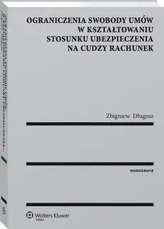 Ograniczenia swobody umów w kształtowaniu stosunku ubezpieczenia na cudzy rachunek - dr Zbigniew Długosz