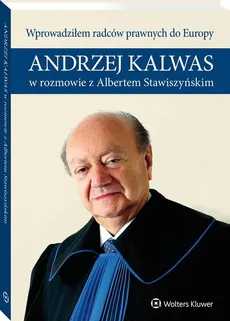 Wprowadziłem radców prawnych do Europy Andrzej Kalwas w rozmowie z Albertem Stawiszyńskim - Andrzej Kalwas, Albert Stawiszyński