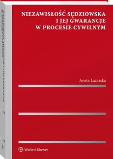 Niezawisłość sędziowska i jej gwarancje w procesie cywilnym - Aneta Łazarska