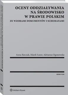 Oceny oddziaływania na środowisko w prawie polskim - Anna Barczak, Marek Łazor, Adrianna Ogonowska
