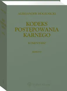 Kodeks postępowania karnego Komentarz Reprint - Aleksander Mogilnicki