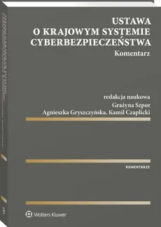 Ustawa o krajowym systemie cyberbezpieczeństwa Komentarz - Kamil Czaplicki, Agnieszka Gryszczyńska, Grażyna Szpor