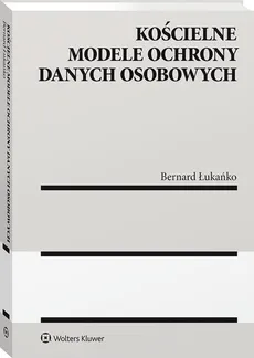 Kościelne modele ochrony danych osobowych - Outlet - Bernard Łukańko