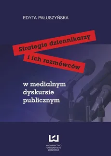 Strategie dziennikarzy i ich rozmówców w medialnym dyskursie publicznym - Edyta Pałuszyńska