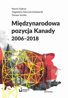 Międzynarodowa pozycja Kanady (2006-2018) - Magdalena Marczuk-Karbownik, Marcin Gabryś, Tomasz Soroka