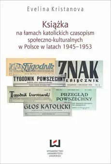 Książka na łamach katolickich czasopism społeczno-kulturalnych w Polsce w latach 1945-1953 - Evelina Kristanova