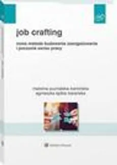 Job Crafting. Nowa metoda budowania zaangażowania i poczucia sensu pracy - Agnieszka Łądka-Barańska, Malwina Puchalska-Kamińska