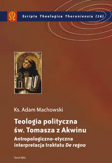 Teologia polityczna św. Tomasza z Akwinu - Adam Machowski