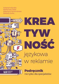 Kreatywność językowa w reklamie - Barbara Kudra, Bartłomiej Cieśla, Katarzyna Burska, Katarzyna Jachimowska