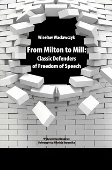 From Milton to Mill: Classic Defenders of Freedom of Speech - Wiesław Wacławczyk
