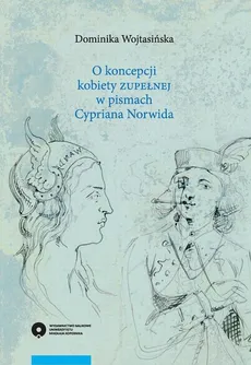 O koncepcji kobiety "zupełnej" w pismach Cypriana Norwida - Dominika Wojtasińska