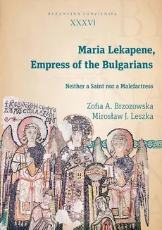 Maria Lekapene Empress of the Bulgarians - Mirosław J. Leszka, Zofia A. Brzozowska